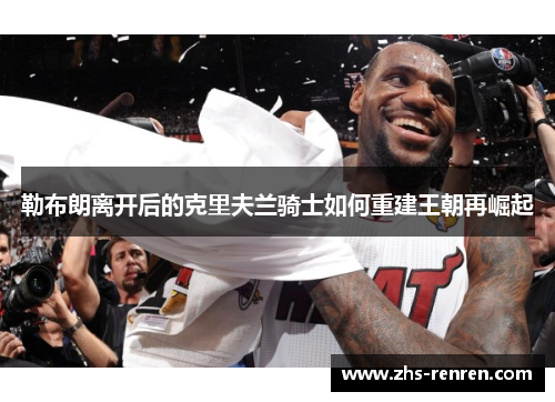 勒布朗离开后的克里夫兰骑士如何重建王朝再崛起 勒布朗离开后的克里夫兰骑士如何重建王朝再崛起
