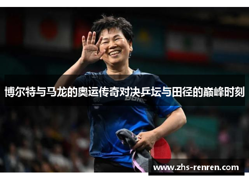 博尔特与马龙的奥运传奇对决乒坛与田径的巅峰时刻 博尔特与马龙的奥运传奇对决乒坛与田径的巅峰时刻