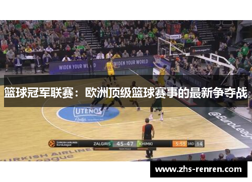 篮球冠军联赛:欧洲顶级篮球赛事的最新争夺战 篮球冠军联赛:欧洲顶级篮球赛事的最新争夺战