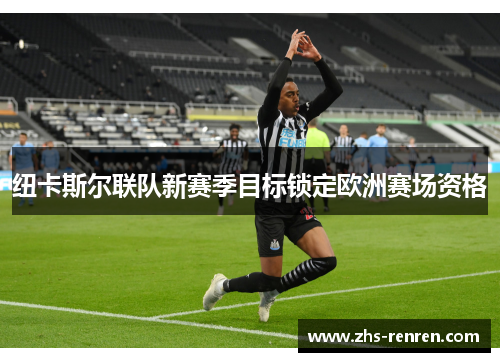 纽卡斯尔联队新赛季目标锁定欧洲赛场资格 纽卡斯尔联队新赛季目标锁定欧洲赛场资格