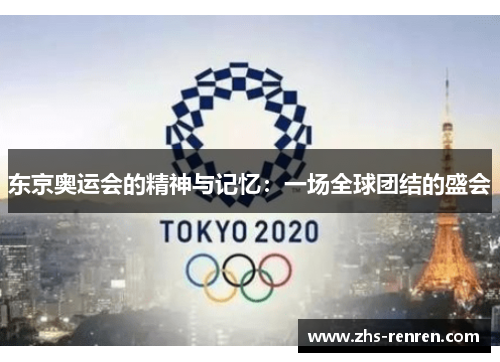 东京奥运会的精神与记忆:一场全球团结的盛会 东京奥运会的精神与记忆:一场全球团结的盛会