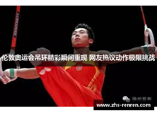 伦敦奥运会吊环精彩瞬间重现 网友热议动作极限挑战 伦敦奥运会吊环精彩瞬间重现 网友热议动作极限挑战