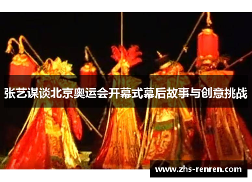 张艺谋谈北京奥运会开幕式幕后故事与创意挑战